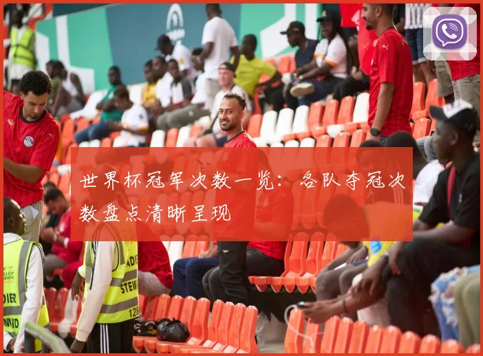 世界杯冠军次数一览：各队夺冠次数盘点清晰呈现