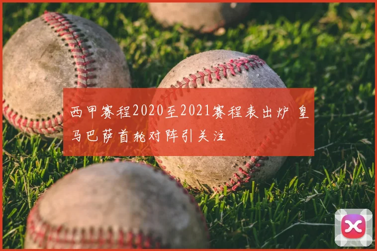 西甲赛程2020至2021赛程表出炉 皇马巴萨首轮对阵引关注