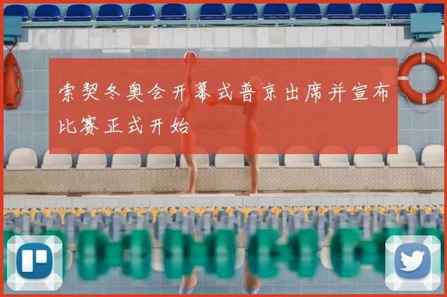 索契冬奥会开幕式普京出席并宣布比赛正式开始