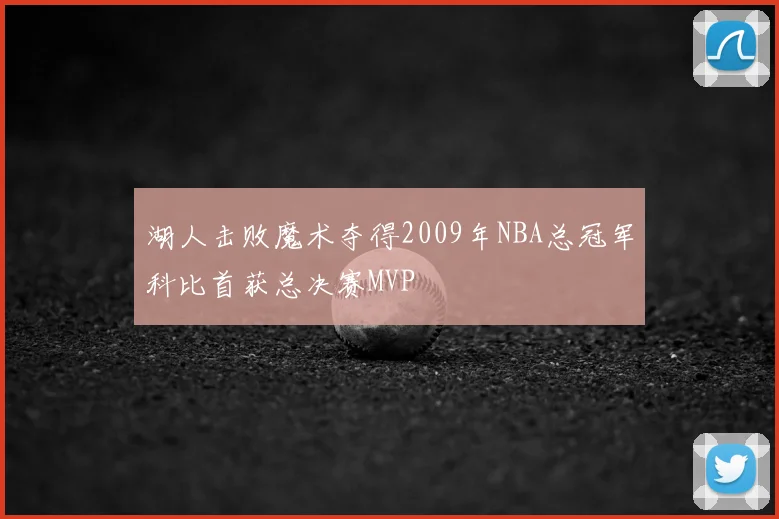 湖人击败魔术夺得2009年NBA总冠军科比首获总决赛MVP