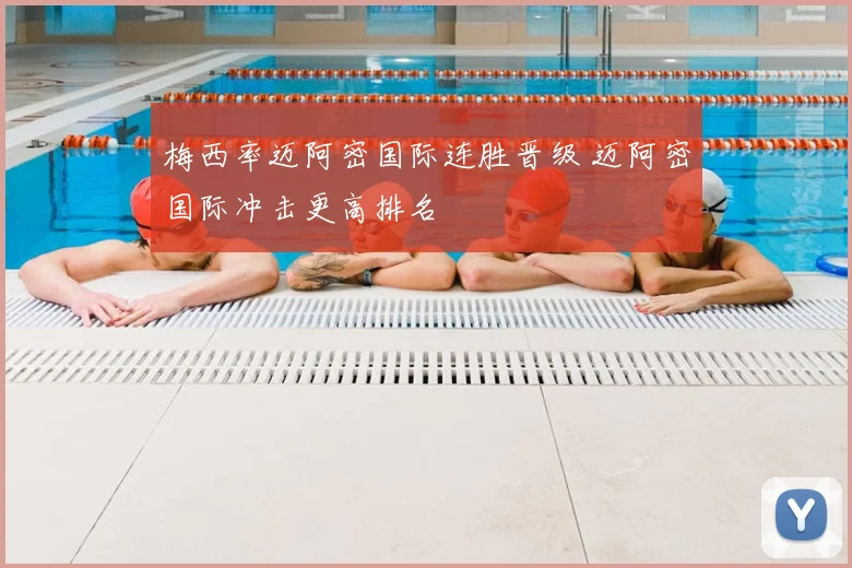 梅西率迈阿密国际连胜晋级 迈阿密国际冲击更高排名