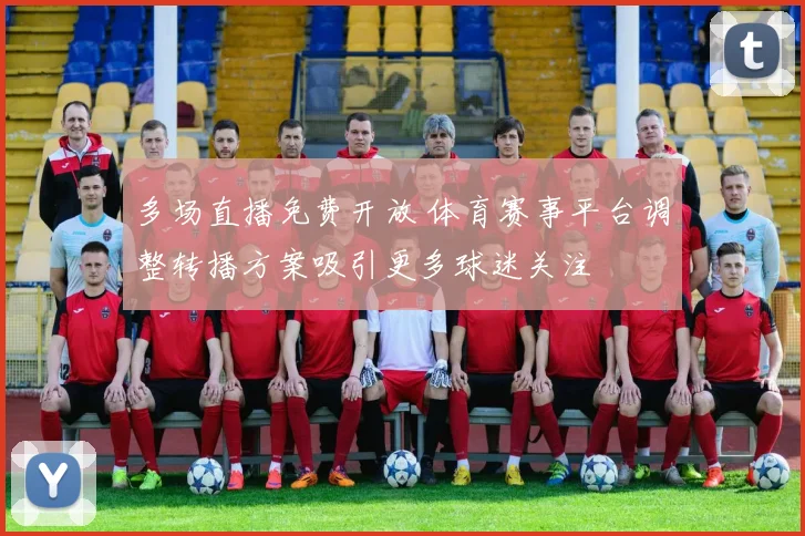 多场直播免费开放 体育赛事平台调整转播方案吸引更多球迷关注